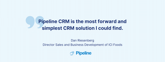 Quote from Dan Riesenberg, Director of Sales and Business Development at ICI Foods, stating Pipeline CRM is the most forward and simplest CRM solution.